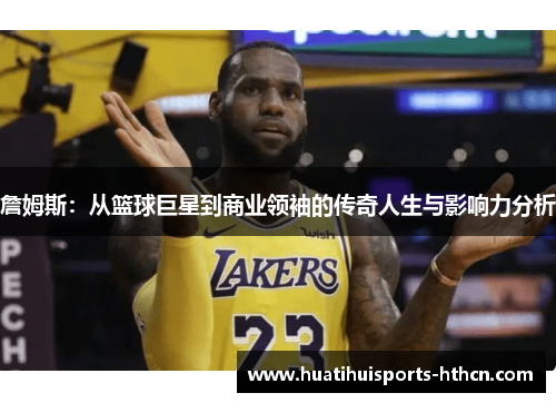詹姆斯：从篮球巨星到商业领袖的传奇人生与影响力分析