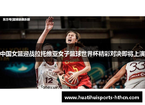 中国女篮迎战拉托维亚女子篮球世界杯精彩对决即将上演 中国女篮迎战拉托维亚女子篮球世界杯精彩对决即将上演